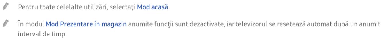 Pentru toate celelalte utilizări, selectați Mod acasă. În modul Mod Prezentare în magazin anumite funcții sunt dezactivate, iar televizorul se resetează automat după un anumit interval de timp.