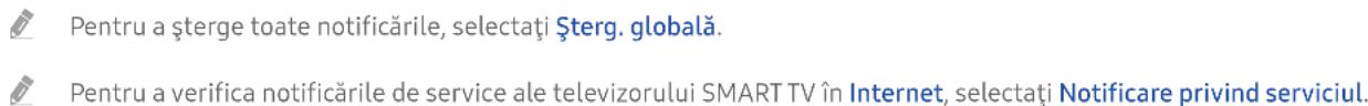 Pentru a șterge toate notificările, selectați Șterg. globală. Pentru a verifica notificările de service ale televizorului SMART TV în Internet, selectați Notificare privind serviciul.