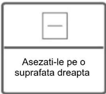Asezati-le pe o suprafata dreapta