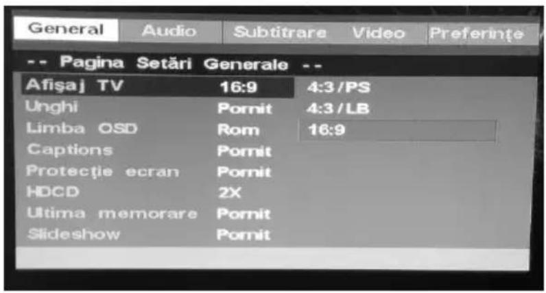 General Audio Subtitrare Video Preferințe -- Pagina Setări Generale -- Afișaj TV 16:9 4:3/PS Unghi Pormit 4:3/LB Limba OSD Rom 16:9 Captions Pormit Protectie ecran Pormit HDCD 2X Ultima memorare Pormit Slideshow Pormit