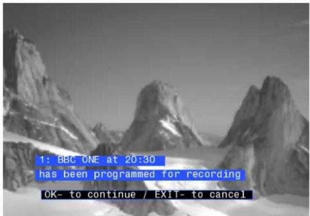 1: BBC ONE at 20:30 has been programmed for recording OK- to continue / EXIT- to cancel