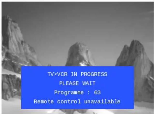 TV>VCR IN PROGRESS PLEASE WAIT Programme : 63 Remote control unavailable