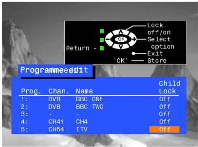 Programmeedit Prog. Chan. Name Child Lock 1: DVB BBC ONE Off 2: DVB BBC TWO Off 3: - - Off 4: CH41 CH4 Off 5: CH54 ITV Off