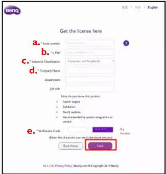BenQ Get the license here a.* Serial number b.* e-Mail c.* Industrial Classification d.* Company Name Departors job title How do you know this product Search engine Exhibition BenQ website Recommended by options integratics or vendor e.*Verification Code B. 10.27 Try Another Enter the character you use in the above picture ) Back Home Load v1.4.12 | Privacy Policy | BenQ.com © Copyright 2019 BenQ
