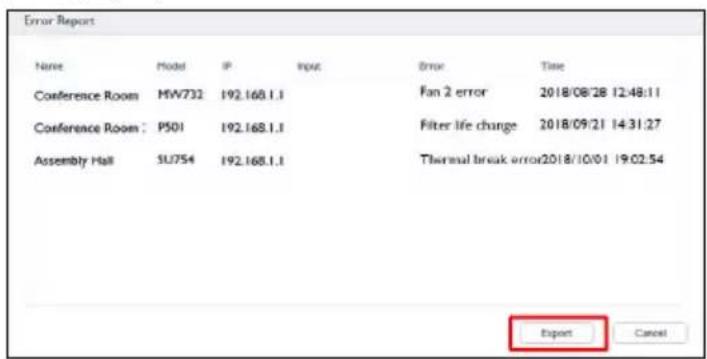 Error Report Name Model P Output Bprime Time Conference Room MW732 192.168.1.1 Fan 2 error 2018/08/28 12:48:11 Conference Room : P501 192.168.1.1 Filter life change 2018/09/21 14:31:27 Assembly Hall SU754 192.168.1.1 Thermal break error2018/10/01 19:02:54 Export Cancel