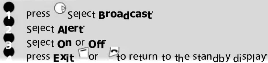 1 press Select Broadcast 2 Select Alert 3 Select On or Off 4 press Exit for to return to the standby display