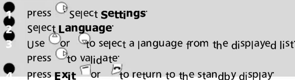 1 press Select Settings 2 Select Language 3 Use or to select a language from the displayed list 4 press to validate 5 press Exit or to return to the standby display