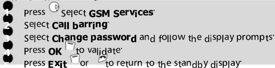 Press Select GSM Services Select Call barring Select Change password and follow the display prompts Press OK to validate Press Exit or to return to the standby display