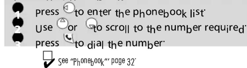 press to enter the phonebook list Use or to scroll to the number required press to dial the number: See "Phonebook" page 32