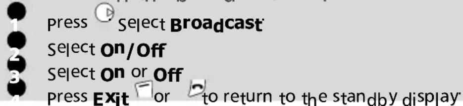 1 Press Select Broadcast 2 Select On/Off 3 Select On or Off 4 Press Exit or to return to the standby display