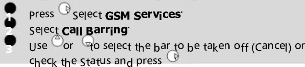 1 press Select GSM Services 2 Select Call Barring 3 Use or to select the bar to be taken off (Cancel) or check the Status and press