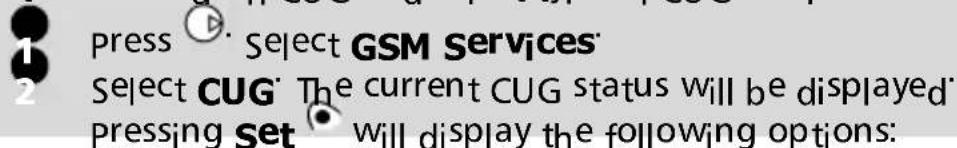 1 press ▶ Select GSM Services 2 Select CUG The current CUG status will be displayed Pressing Set ● will display the following options: