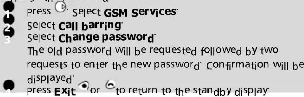 press Select GSM Services Select Call barring Select Change password The old password will be requested followed by two requests to enter the new password. Confirmation will be displayed. Press Exit or to return to the standby display