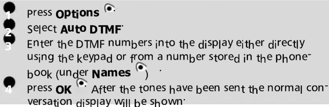 Press Options Select Auto DTMF Enter the DTMF numbers into the display either directly using the keypad or from a number stored in the phone-book (under Names) Press OK After the tones have been sent the normal conversation display will be shown