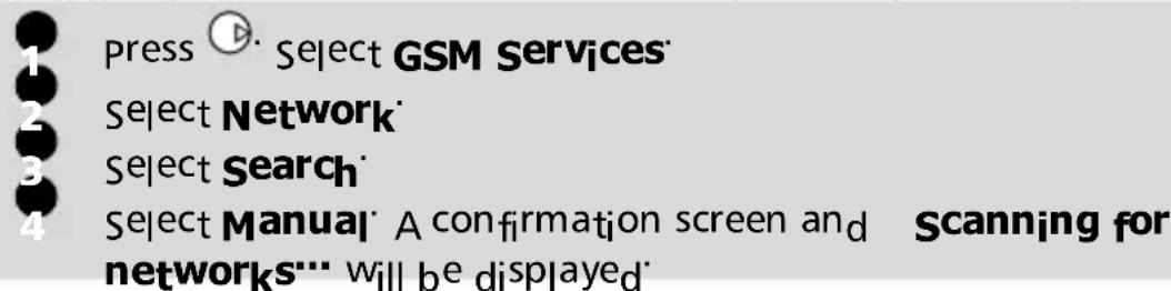 Press Ⓥ Select GSM Services Select Network Select Search Select Manual A confirmation screen and Scanning for networks... will be displayed