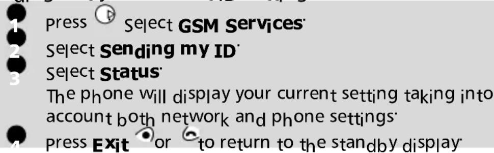 1 press Select GSM Services 2 Select Sending my ID 3 Select Status The phone will display your current setting taking into account both network and phone settings 4 press Exit or to return to the standby display