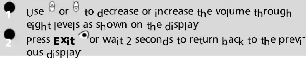 1 Use 🔒 or 🔑 to decrease or increase the volume through eight levels as shown on the display 2 press Exit 🔑 or wait 2 seconds to return back to the previous display