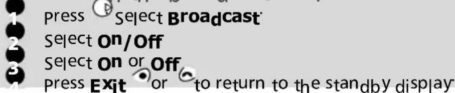 1 press Select Broadcast 2 Select On/Off 3 Select On or Off 4 press Exit or to return to the standby display