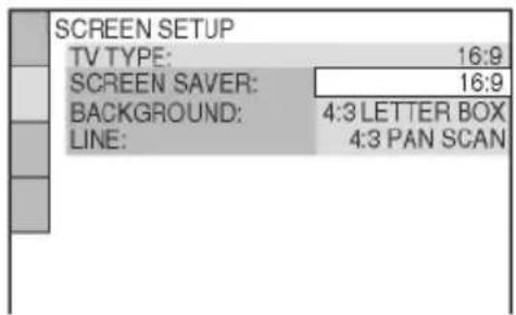 SCREEN SETUP TV TYPE: 16:9 SCREEN SAVER: 16:9 BACKGROUND: 4:3 LETTER BOX LINE: 4:3 PAN SCAN