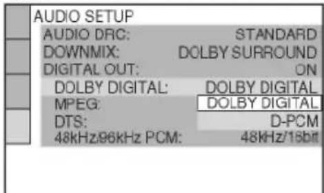 AUDIO SETUP AUDIO DRC: STANDARD DOWNMIX: DOLBY SURROUND DIGITAL OUT: ON DOLBY DIGITAL: DOLBY DIGITAL MPEG: DOLBY DIGITAL DTS: D-PCM 48kHz/96kHz PCM: 48kHz/18bit