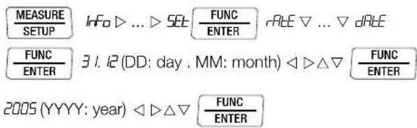 MEASURE SETUP Info ▷ ... ▷ SET □ FUNC ENTER RATE ▽ ... ▽ dATE FUNC ENTER 3.1.12 (DD: day . MM: month) ◁ ▷ △▽ □ FUNC ENTER 2005 (YYYY: year) ◁ ▷ △▽ □ FUNC ENTER