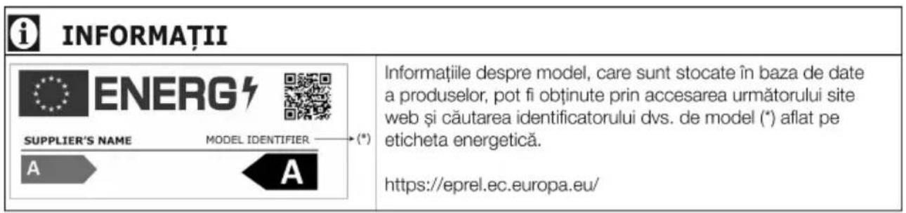 i INFORMATII ENERG SUPPLIER'S NAME MODEL IDENTIFIER (*) A A Informațiile despre model, care sunt stocate în baza de date a produselor, pot fi obținute prin accesarea următorului site web și căutarea identificatorului dvs. de model (*) aflat pe eticheta energetică. https://eprel.ec.europa.eu/