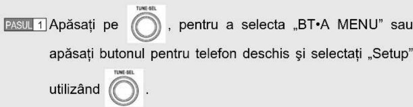 PASUL 1 Apăsați pe TUNE-SEL , pentru a selecta „BT•A MENU” sau apăsați butonul pentru telefon deschis și selectați „Setup” utilizând TUNE-SEL .