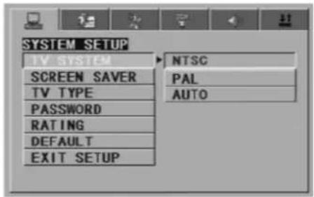 SYSTEM SETUP TV SYSTEM SCREEN SAVER TV TYPE PASSWORD RATING DEFAULT EXIT SETUP NTSC PAL AUTO