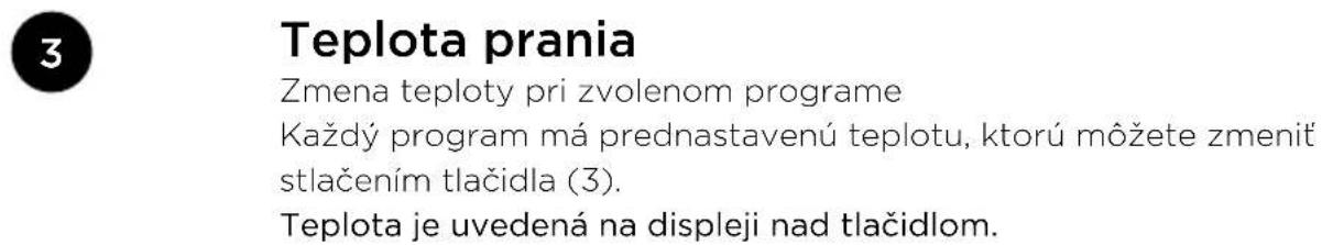 Teplota prania Zmena teploty pri zvolenom programe Každý program má prednastavenú teplotu, ktorú môžete zmeniť stlačením tlačidla (3). Teplota je uvedená na displeji nad tlačidlom.