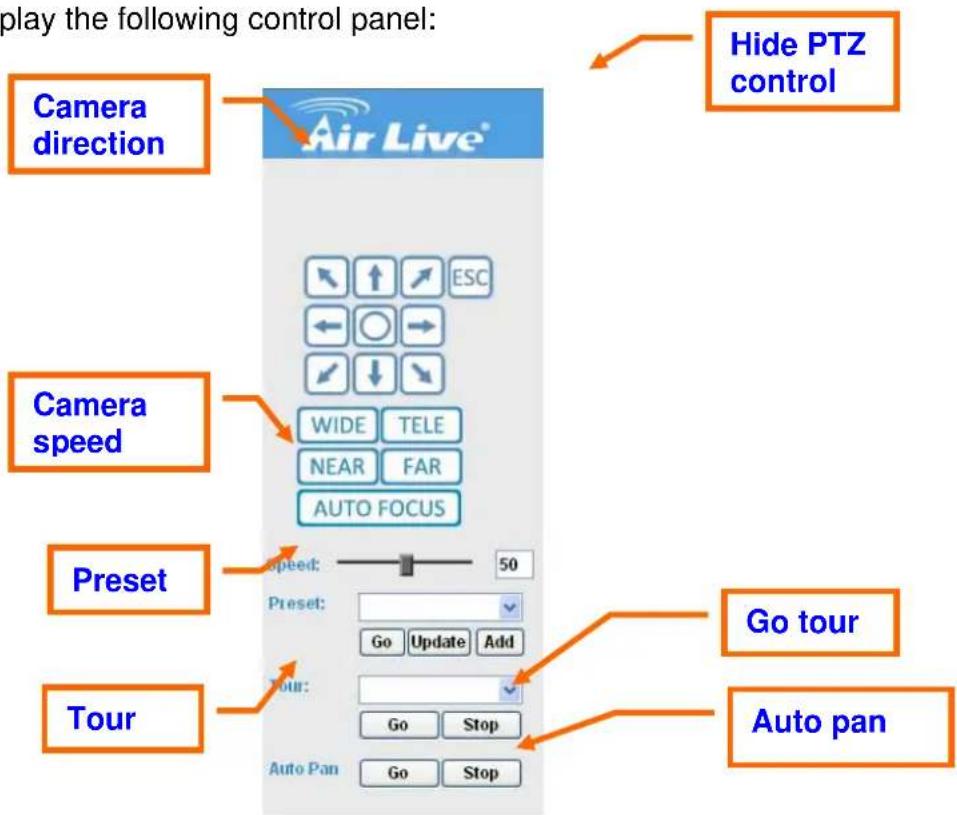 play the following control panel: Camera direction Air Live® Hide PTZ control Camera speed WIDE TELE NEAR FAR AUTO FOCUS Preset Speed: 50 Preset: Go Update Add Tour: Go Stop Auto Pan Go Stop Go tour Auto pan