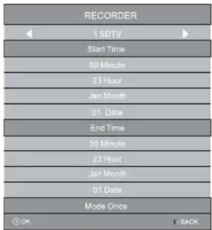 RECORDER 1 SDTV Start Time 00 Minute 23 Hour Jan Month 01 Date End Time 30 Minute 23 Hour Jan Month 01 Date Mode Once OK BACK