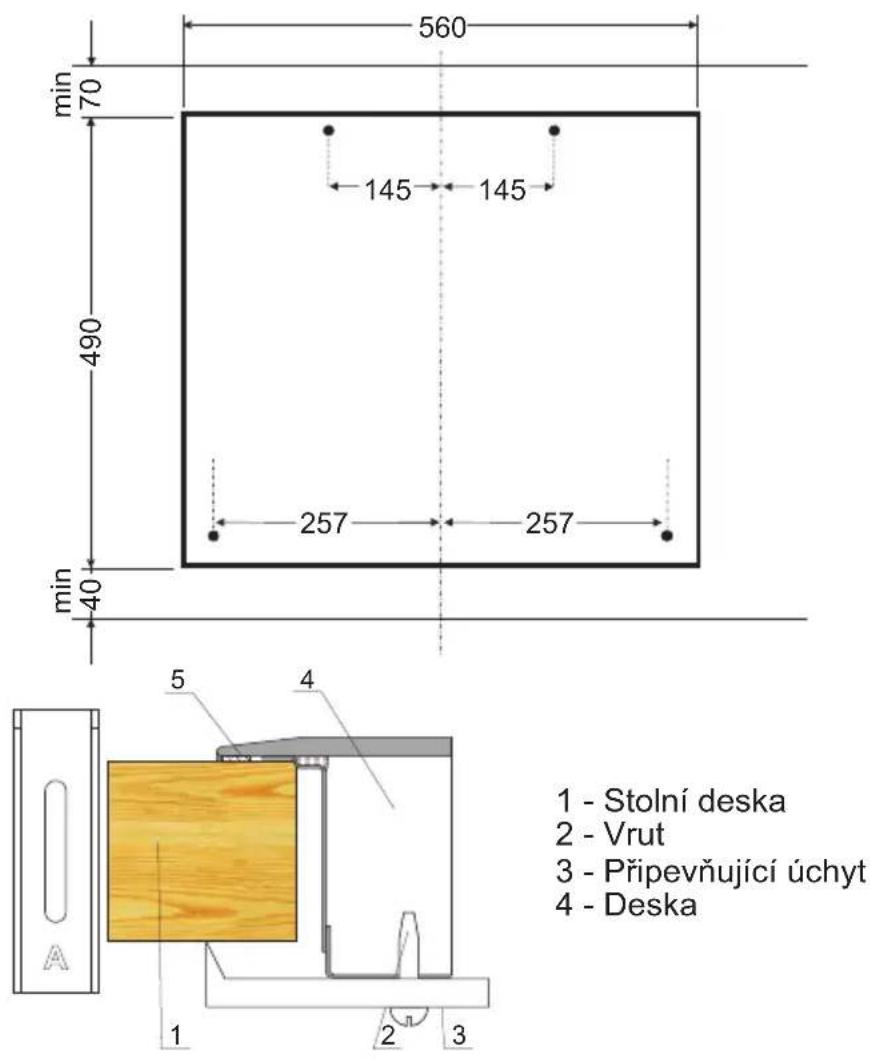 560 70 min 145 145 490 257 257 min 40 5 4 1 2 3 1 - Stolní deska 2 - Vrut 3 - Připevňující úchyt 4 - Deska