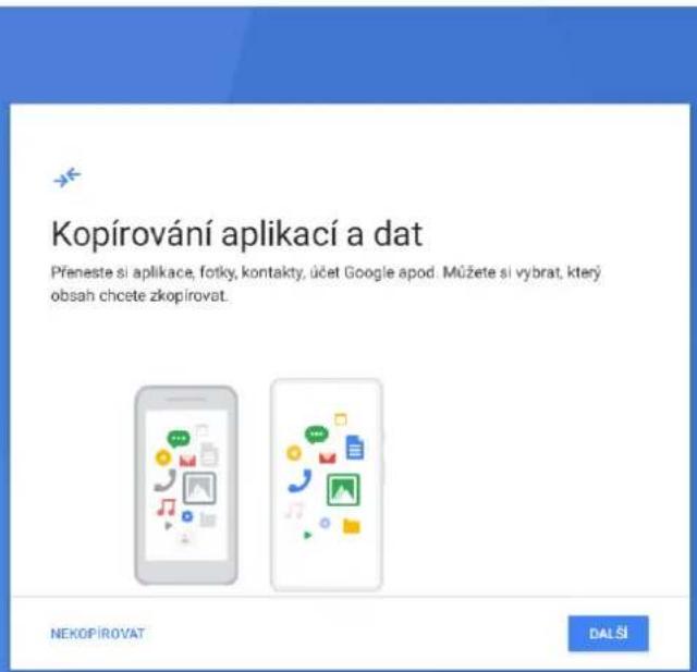 Kopírování aplikací a dat Přeneste si aplikace, fotky, kontakty, účet Google apod. Můžete si vybrat, který obsah chcete zkopírovat. NEKOPÍROVAT DALŠÍ