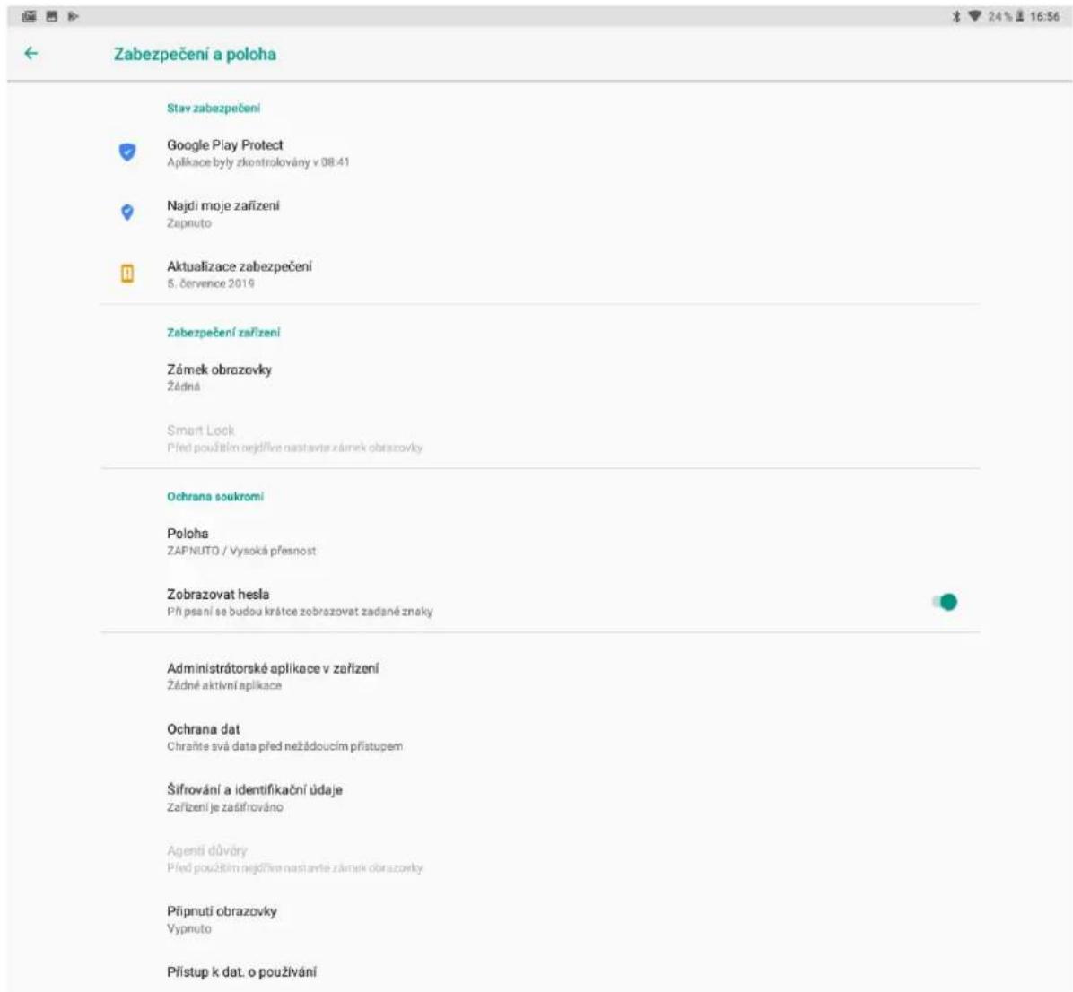 Zabezpečení a poloha Stav zabezpečení Google Play Protect Aplikace byly zkontrokovány v 08:41 Najdi moje zařízení Zapnuto Aktualizace zabezpečení 5. července 2019 Zabezpečení zařízení Zámek obrazovky Žádná Smart Lock Před použitím nejdfive nastavte zámek obrazovky Ochrana soukromí Poloha ZAPNUTO / Vysoká přesnost Zobrazovat hesla Při psani se budou krátce zobrazovat zadané znaky Administrátorské aplikace v zařízení Žádné aktivní aplikace Ochrana dat Chraňte svá data před nežádoucím přístupem Šifrování a identifikační údaje Zařízení je zašifrováno Agenti důvýry Před použitím nejdfive nastavte zámek obrazovky Připnutí obrazovky Vypnuto Přístup k dat. o používání
