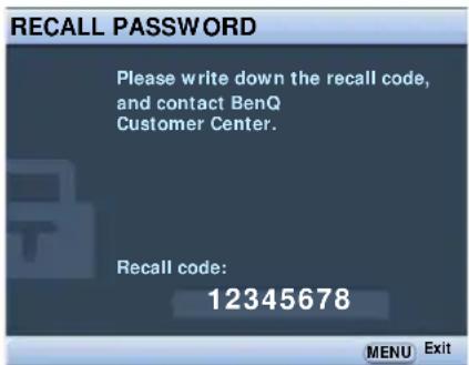 RECALL PASSWORD Please write down the recall code, and contact BenQ Customer Center. Recall code: 12345678 MENU Exit