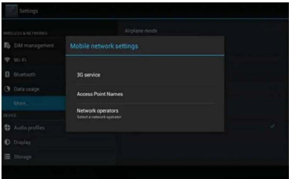 Settings Airplane mode Mobile network settings 3G service Access Point Names Network operators Select a network operator More... SiM management Wi-Fi Bluetooth Data usage More... DEVICE Audio profiles Display Storage
