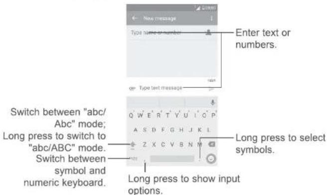 New message Enter text or numbers. Type name or number Type text message Switch between "abc/Abc" mode; Long press to switch to "abc/ABC" mode. Switch between symbol and numeric keyboard. Long press to show input options. Long press to select symbols.
