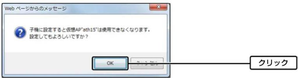Web ページからのメッセージ 子機に設定すると仮想AP"ath15"は使用できなくなります。 設定してもよろしいですか？ OK クリック