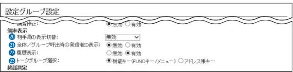 設定グループ設定 開音停止: ●無効 ○有効 端末表示 20 相手局の表示切替: 無効 21 全体/グループ呼出時の発信者ID表示: ●無効 ○有効 22 履歴表示: ○無効 ●有効 23 トークグループ選択: ●機能キー(FUNCキー/メニュー) ○アドレス帳キー 終話判定