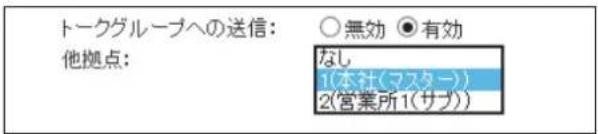 トークグループへの送信: 他拠点: ○無効 ●有効 なし 1(本社(マスター)) 2(営業所1(サブ))