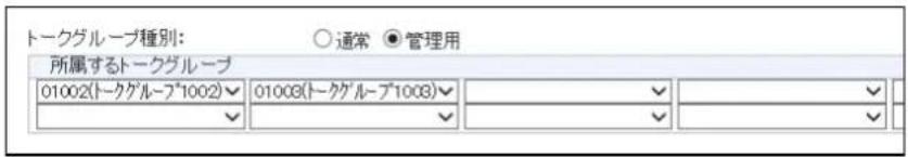 トークグループ種別: ○通常 ●管理用 所属するトークグループ 01002(トークグループ*1002) ▼ 01008(トークグループ*1003) ▼ ▼ ▼ ▼ ▼