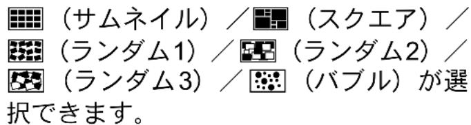 (サムネイル) / (スクエア) / (ランダム1) / (ランダム2) / (ランダム3) / (バブル) が選択できます。