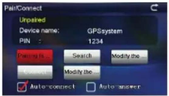 Pair/Connect Unpaired Device name: GPSsystem PIN 1234 Pairing is... Search Modify the ... Connect Modify the ... Auto-connect Auto-answer