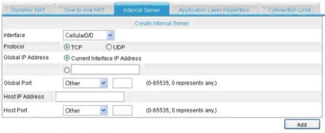 Dynamic NAT One-to-one NAT Internal Server Application Layer Inspection Connection Limit Create Internal Server Interface Cellular0/0 Protocol TCP UDP Global IP Address Current Interface IP Address Global Port Other (0-65535, 0 represents any.) Host IP Address Host Port Other (0-65535, 0 represents any.) Add