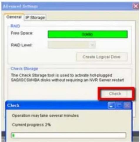 Advanced Settings General IP Storage RAID Free Space: 0(MB) RAID Level: Create Logical Drive Check Storage The Check Storage tool is used to activate hot-plugged SAS/8CS/HBA disks without requiring an NVR Server restart Check Check Operation may take several minutes Current progress 2%