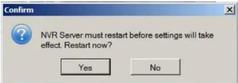 Confirm NVR Server must restart before settings will take effect. Restart now? Yes No