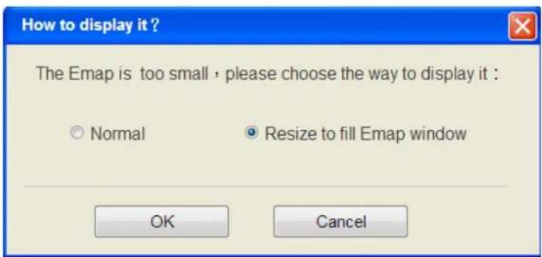 How to display it ? The Emap is too small, please choose the way to display it : ○ Normal ● Resize to fill Emap window OK Cancel