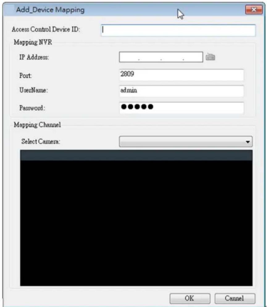 Add_Device Mapping Access Control Device ID: Mapping NVR IP Address: . . . . Port: 2809 UserName: admin Password: ••••••• Mapping Channel Select Camera: OK Cannel