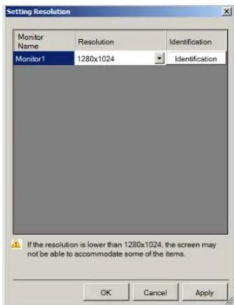 Setting Resolution Monitor Name Resolution Identification Monitor1 1280x1024 Identification If the resolution is lower than 1280x1024, the screen may not be able to accommodate some of the items. OK Cancel Apply