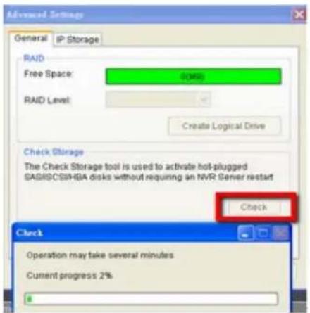 Advanced Settings General IP Storage RAID Free Space: S0651 RAID Level: Create Logical Drive Check Storage The Check Storage tool is used to activate hot-plugged SAS/SC/SHBA disks without requiring an NVR Server restart Check Check Operation may take several minutes Current progress 2%